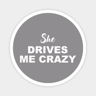 SHE DRIVES ME CRAZY Magnet